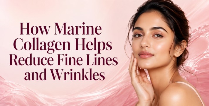 How Marine Collagen Helps Reduce Fine Lines and Wrinkles